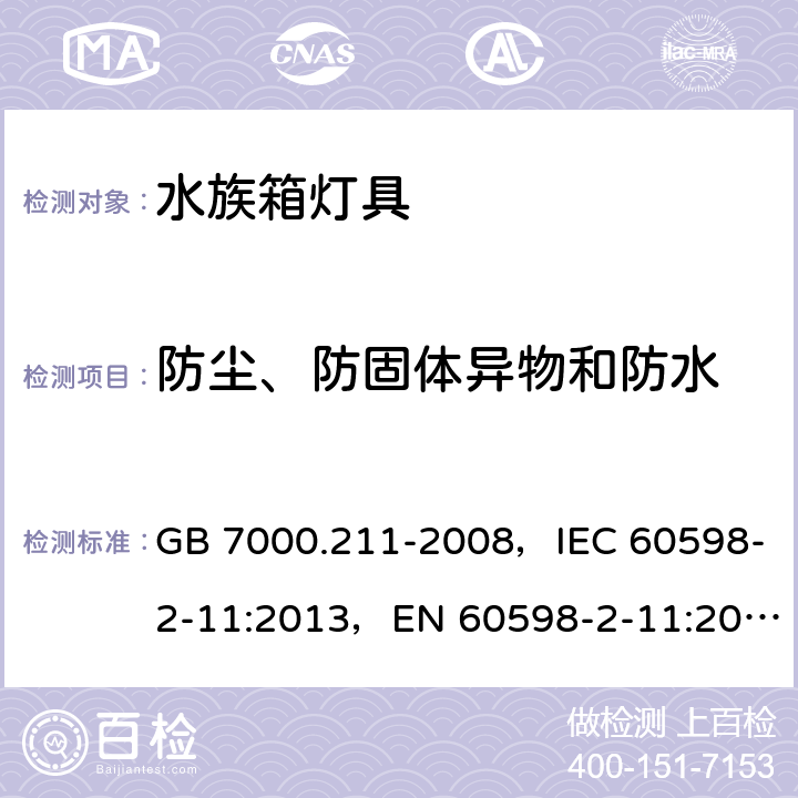 防尘、防固体异物和防水 灯具 第2-11部分 特殊要求水族箱灯具 GB 7000.211-2008，IEC 60598-2-11:2013，EN 60598-2-11:2013 11.14