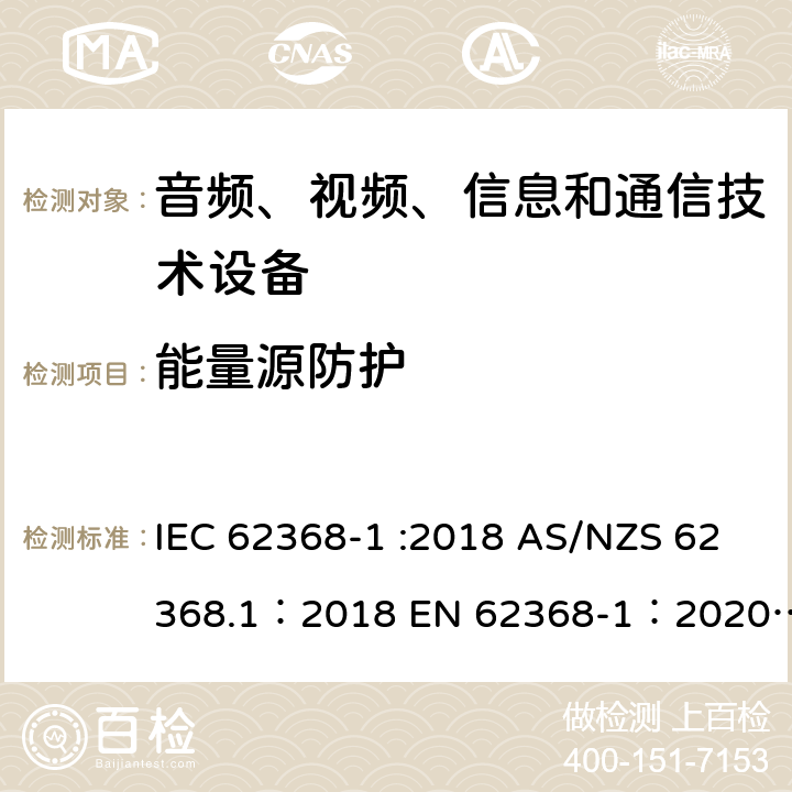 能量源防护 音频、视频、信息和通信技术设备 第 1 部分：安全要求 IEC 62368-1 :2018 AS/NZS 62368.1：2018 EN 62368-1：2020+A11：2020 4.3