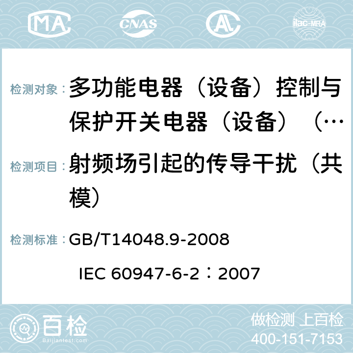 射频场引起的传导干扰（共模） 低压开关设备和控制设备 第6-2部分：多功能电器（设备）控制与保护开关电器（设备）（CPS) GB/T14048.9-2008 IEC 60947-6-2：2007 9.3.5.2.6