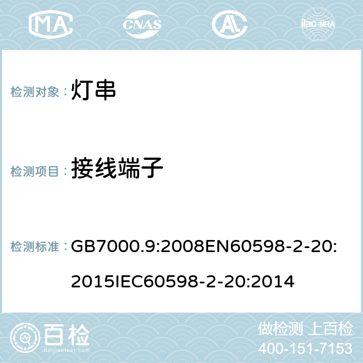 接线端子 灯具 2-20部分:灯串的特殊要求 GB7000.9:2008
EN60598-2-20:2015
IEC60598-2-20:2014 条款9