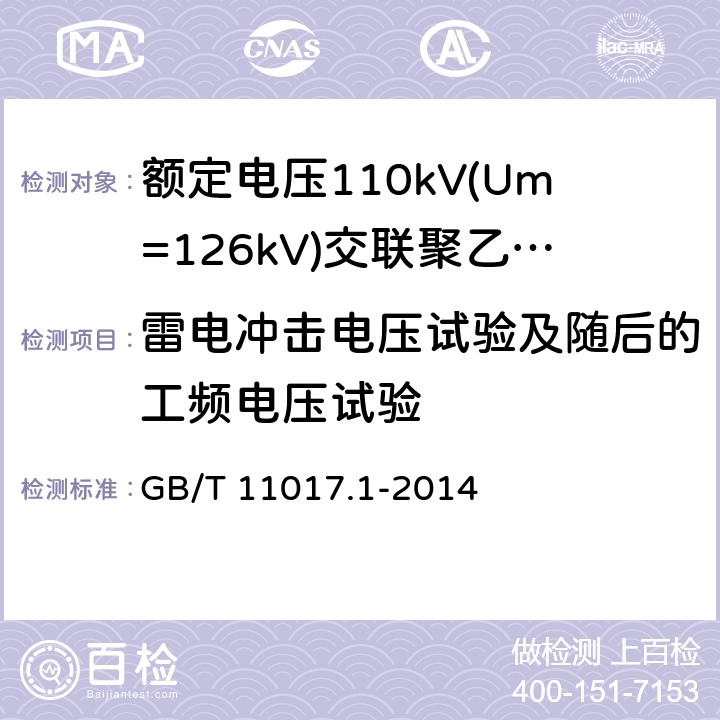 雷电冲击电压试验及随后的工频电压试验 额定电压110kV(Um=126kV)交联聚乙烯绝缘电力电缆及其附件 第1部分：试验方法和要求 GB/T 11017.1-2014 12.4.7