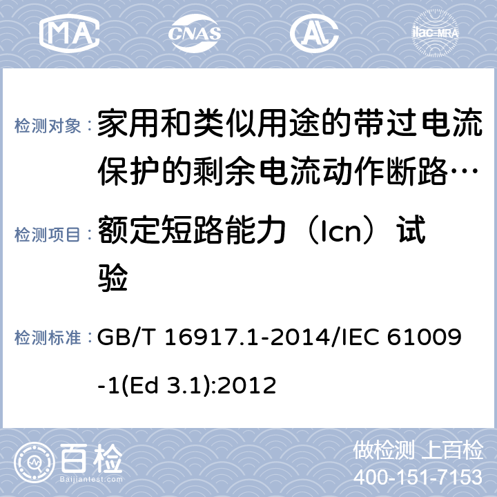 额定短路能力（Icn）试验 家用和类似用途的带过电流保护的剩余电流动作断路器(RCBO) 第1部分: 一般规则 GB/T 16917.1-2014/IEC 61009-1(Ed 3.1):2012 /9.12.11.4c) /9.12.11.4c)