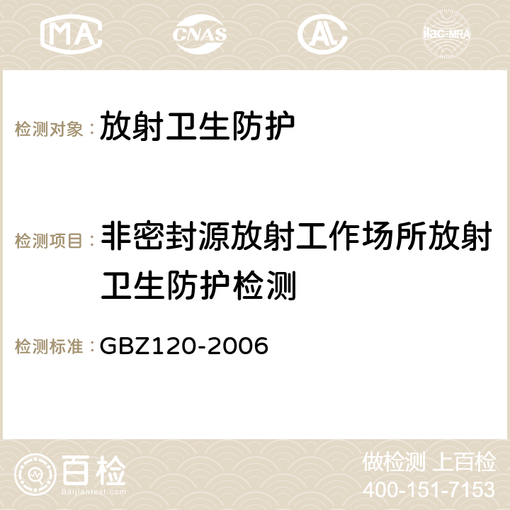 非密封源放射工作场所放射卫生防护检测 《临床核医学卫生防护标准》 GBZ120-2006