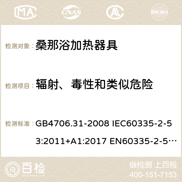 辐射、毒性和类似危险 家用和类似用途电器的安全 桑那浴加热器具的特殊要求 GB4706.31-2008 IEC60335-2-53:2011+A1:2017 EN60335-2-53:2011 AS/NZS60335.2.53:2011+A1:2017 32