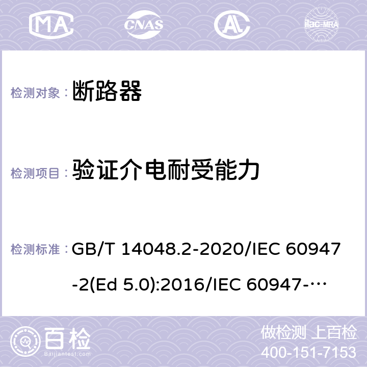 验证介电耐受能力 低压开关设备和控制设备 第2部分：断路器 GB/T 14048.2-2020/IEC 60947-2(Ed 5.0):2016/IEC 60947-2(Ed 5.1):2019 /8.3.3.6 /8.3.3.6 /8.3.3.6