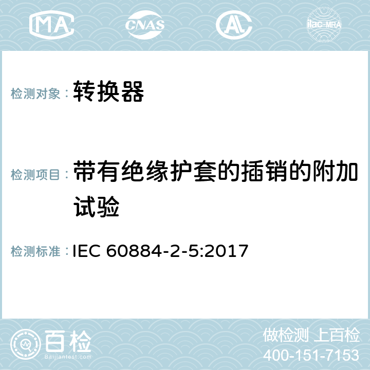 带有绝缘护套的插销的附加试验 家用和类似用途插头插座 - 第2部分：转换器的特殊要求 IEC 60884-2-5:2017 30