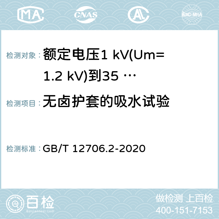 无卤护套的吸水试验 额定电压1 kV(Um=1.2 kV)到35 kV(Um=40.5 kV)挤包绝缘电力电缆及附件　第2部分：额定电压6 kV(Um=7.2 kV)到30 kV(Um=36 kV)电缆 GB/T 12706.2-2020 19.25