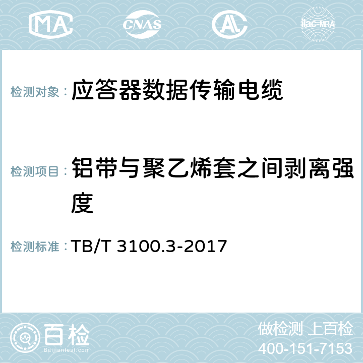 铝带与聚乙烯套之间剥离强度 铁路数字信号电缆 第3部分：综合护套铁路数字信号电缆 TB/T 3100.3-2017 5.1.3、6.1.3