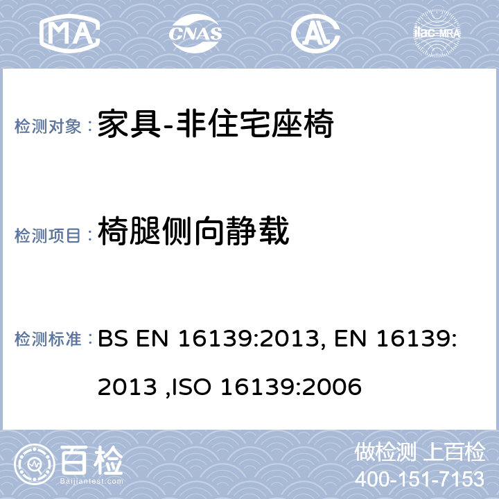 椅腿侧向静载 家具 -- 强度、耐久性和安全性 -- 非住宅座椅的要求 BS EN 16139:2013, EN 16139:2013 6.12