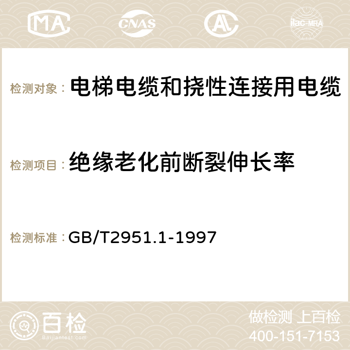 绝缘老化前断裂伸长率 电缆绝缘和护套材料通用试验方法 第1部分:通用试验方法 第1节:厚度和外形尺寸测量--机械性能试验 GB/T2951.1-1997 9.1