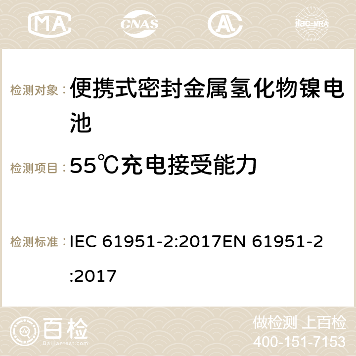 55℃充电接受能力 含碱性或其它非酸性电解质的蓄电池和蓄电池组—便携式密封单体蓄电池 第2部分：金属氢化物镍电池 IEC 61951-2:2017
EN 61951-2:2017 7.11