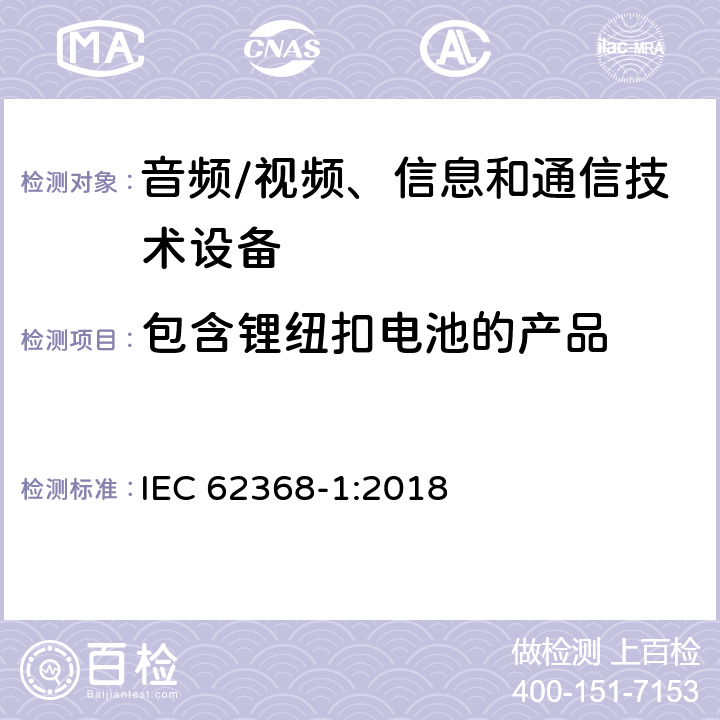 包含锂纽扣电池的产品 音频/视频、信息和通信技术设备 第1部分:安全要求 IEC 62368-1:2018 4.8