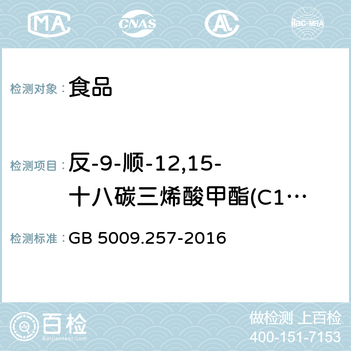 反-9-顺-12,15-十八碳三烯酸甲酯(C18:3 9t,12c,15c) 食品安全国家标准 食品中反式脂肪酸的测定 GB 5009.257-2016