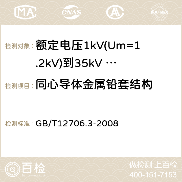 同心导体金属铅套结构 额定电压1kV（Um=1.2kV）到35kV（Um=40.5kV）挤包绝缘电力电缆及附件 第3部分：额定电压35kV（Um=40.5kV）电缆 GB/T12706.3-2008 12.1