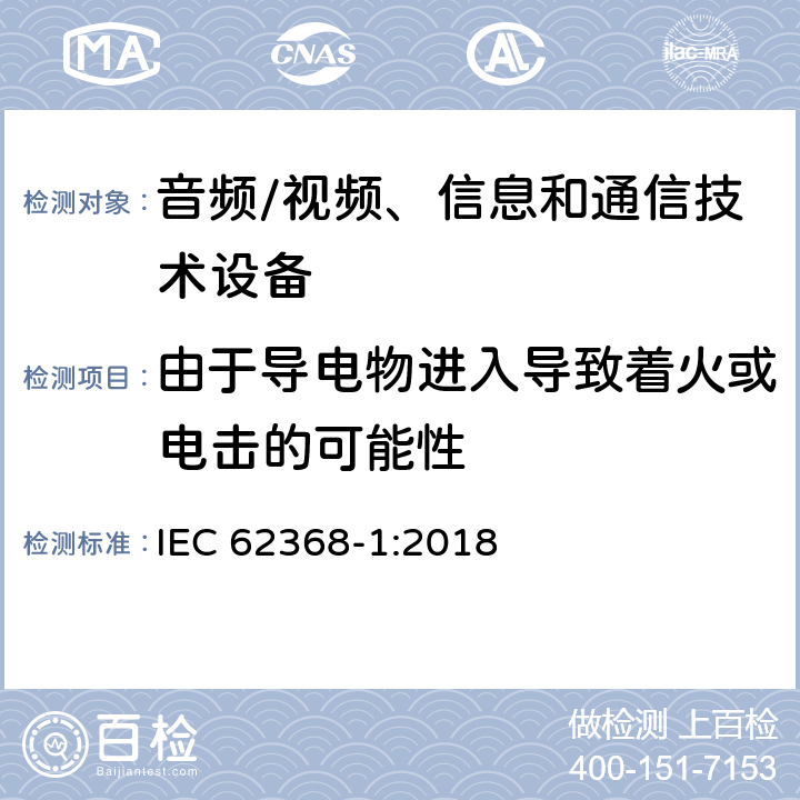 由于导电物进入导致着火或电击的可能性 音频/视频、信息和通信技术设备 第1部分:安全要求 IEC 62368-1:2018 4.9