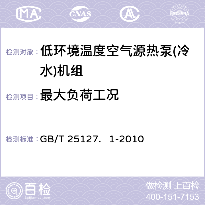 最大负荷工况 低环境温度空气源热泵(冷水)机组 第10部分：工业或商业用及类似用途的热泵(冷水)机组 GB/T 25127．1-2010 5.6.1