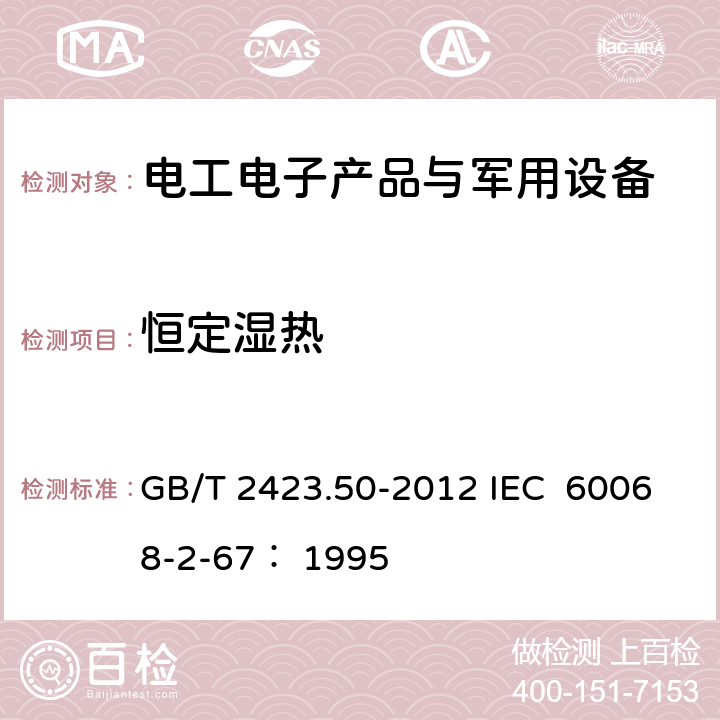 恒定湿热 电工电子产品环境试验 第2部分：试验方法 试验Cy：恒定湿热 主要用于元件的加速试验 GB/T 2423.50-2012 IEC 60068-2-67： 1995