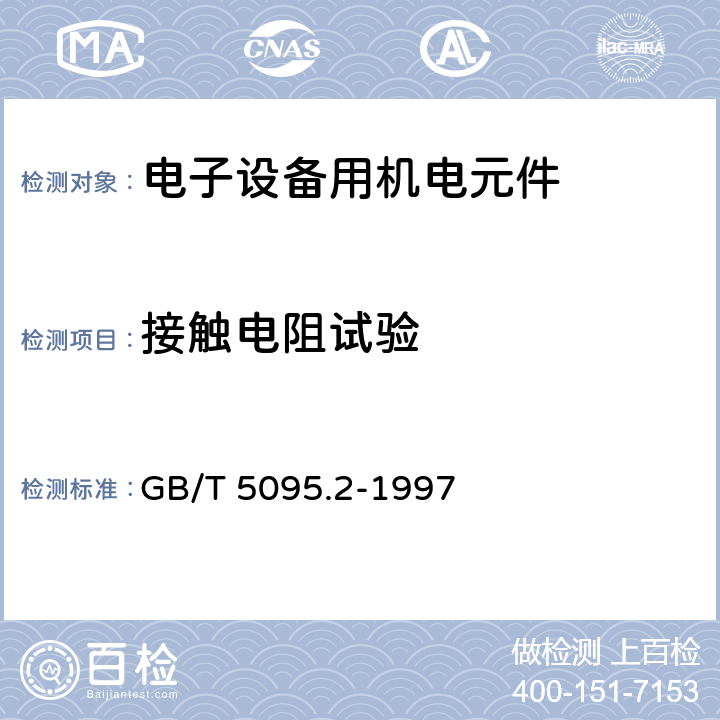 接触电阻试验 电子设备用机电元件试验规程及测量方法 第2部分：一般检查、电连续性和接触电阻测试、绝缘试验和电压应力试验 GB/T 5095.2-1997 3