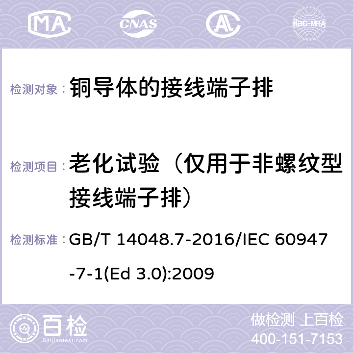 老化试验（仅用于非螺纹型接线端子排） GB/T 14048.7-2016 低压开关设备和控制设备 第7-1部分:辅助器件 铜导体的接线端子排