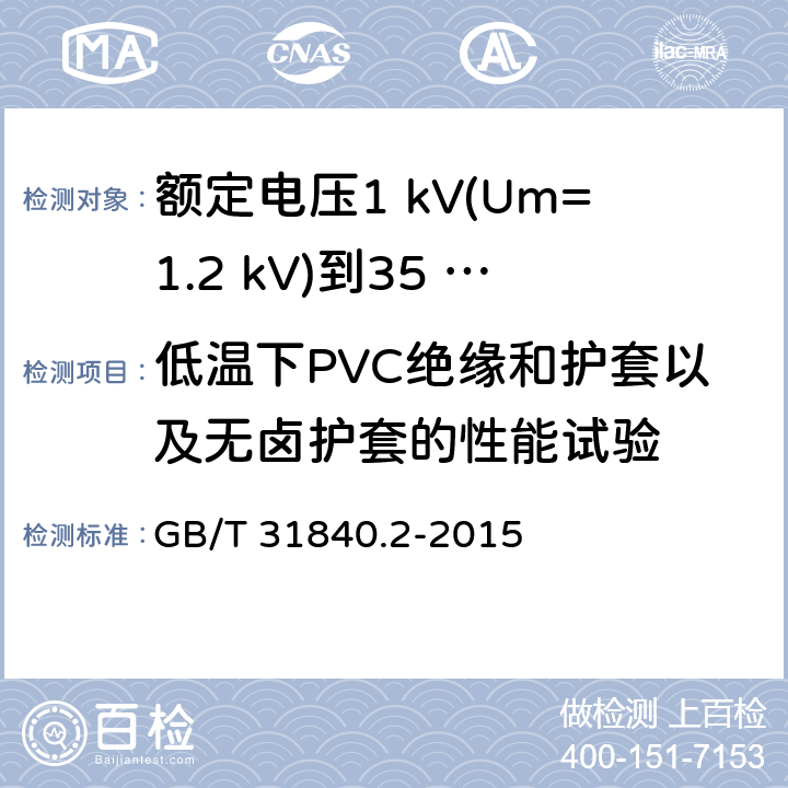 低温下PVC绝缘和护套以及无卤护套的性能试验 额定电压1 kV(Um=1.2 kV)到35 kV(Um=40.5 kV)铝合金芯挤包绝缘电力电缆及附件　第2部分：额定电压6 kV (Um=7.2 kV) 到30 kV (Um=36 kV) 电缆 GB/T 31840.2-2015 18.8