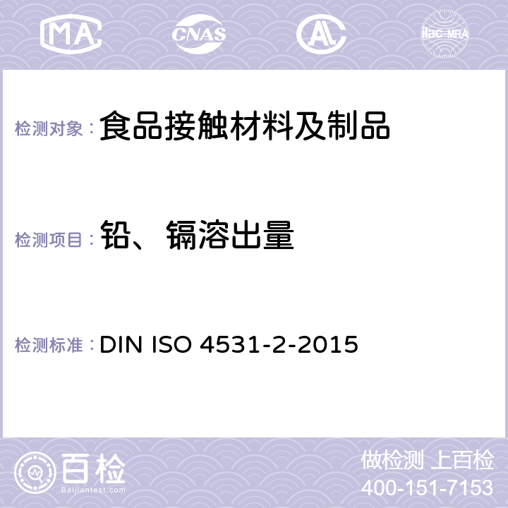 铅、镉溶出量 ISO 4531-2-2015 陶瓷、玻璃、玻璃陶瓷、搪瓷.与食品接触使用的日用品中铅和镉逸出量的极限值 DIN 
