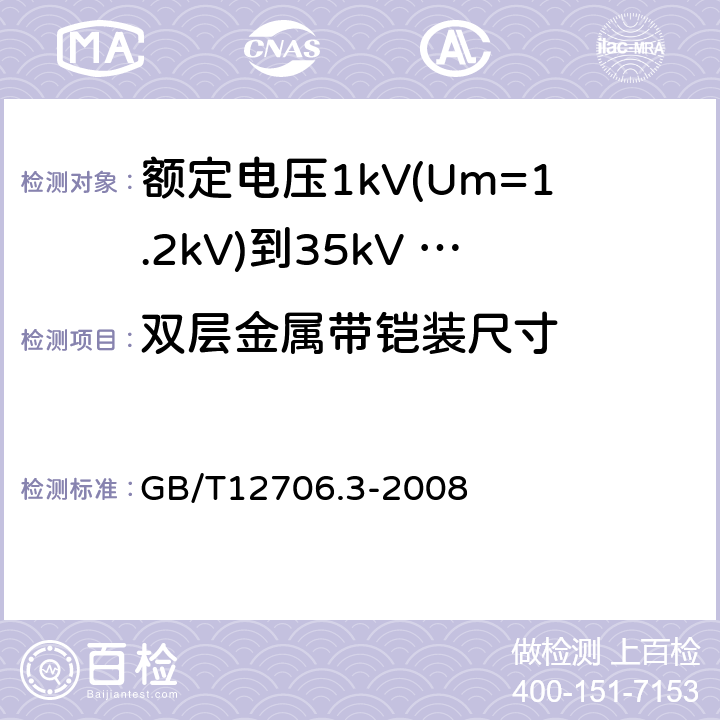 双层金属带铠装尺寸 额定电压1kV（Um=1.2kV）到35kV（Um=40.5kV）挤包绝缘电力电缆及附件 第3部分：额定电压35kV（Um=40.5kV）电缆 GB/T12706.3-2008 13.7