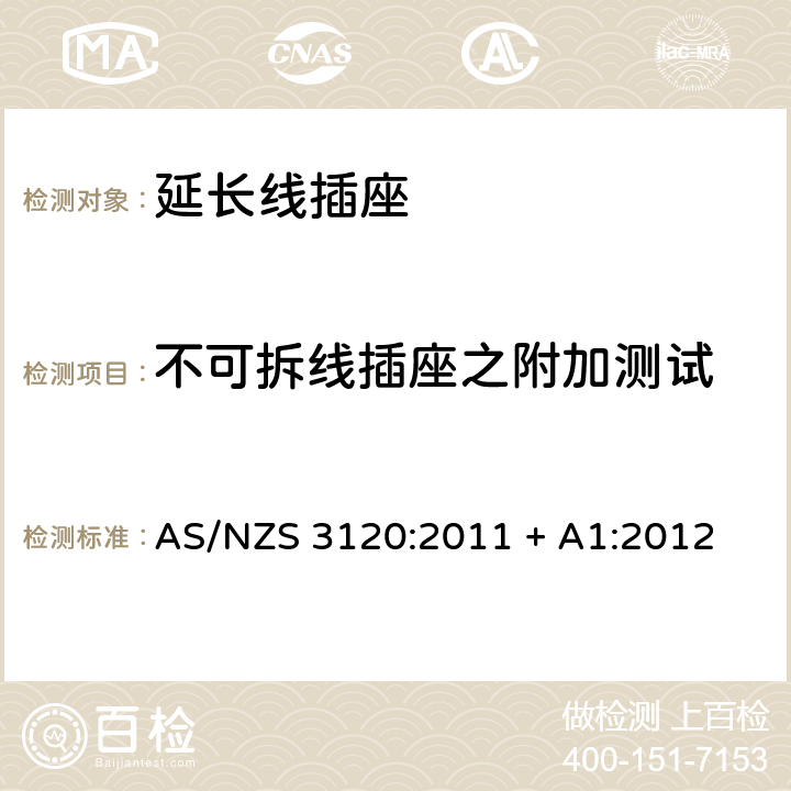 不可拆线插座之附加测试 认可和测试规范–延长线插座 AS/NZS 3120:2011 + A1:2012 2.19.13