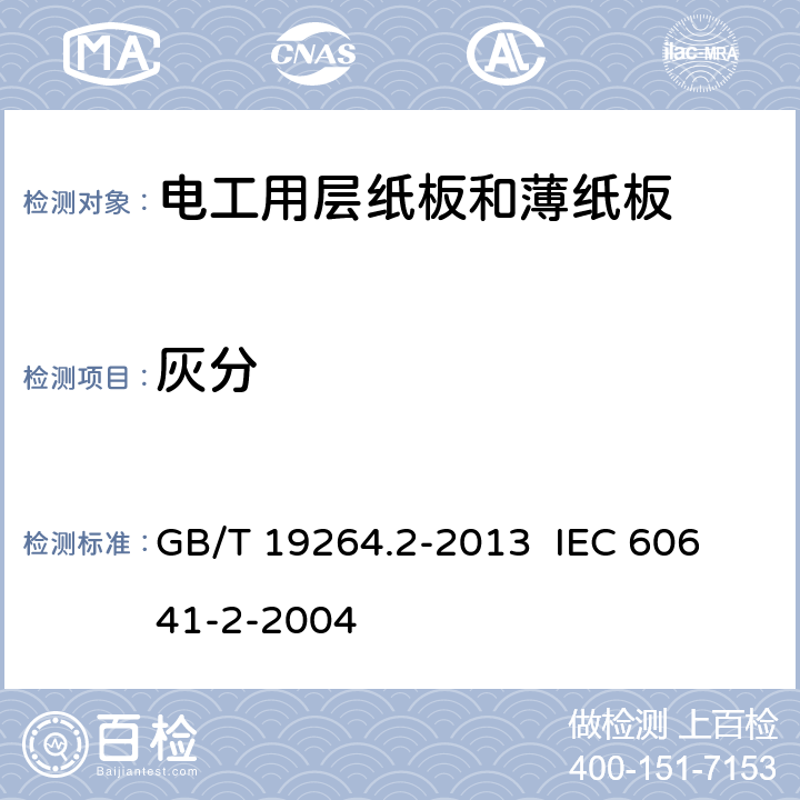 灰分 电工用层纸板和薄纸板 第2部分：试验方法 GB/T 19264.2-2013 
IEC 60641-2-2004 14