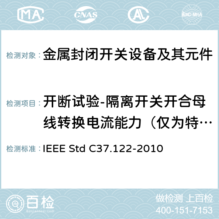 开断试验-隔离开关开合母线转换电流能力（仅为特殊试验方式） IEEE STD C37.122-2010 52kV及以上高压气体绝缘分区所 IEEE Std C37.122-2010 6.17