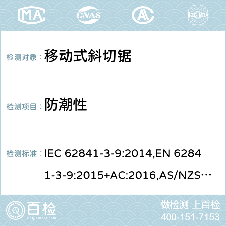 防潮性 手持式电动工具、移动式工具以及草坪和园艺机械 安全 第3-9部分：移动式斜切锯的专用要求 IEC 62841-3-9:2014,
EN 62841-3-9:2015+AC:2016,
AS/NZS 62841.3.9:2015 14