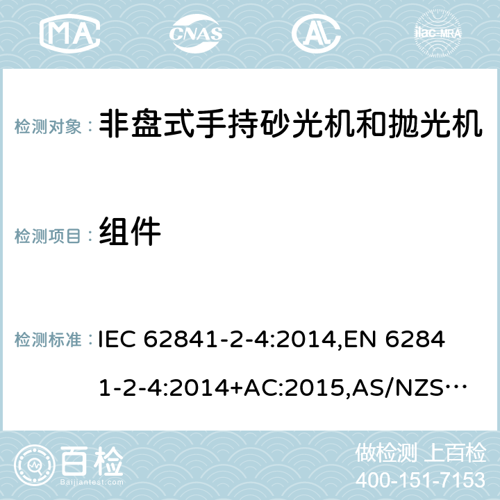 组件 手持式电动工具、移动式工具以及草坪和园艺机械 安全 第2-4部分：非盘式手持砂光机和抛光机的专用要求 IEC 62841-2-4:2014,
EN 62841-2-4:2014+AC:2015,
AS/NZS 62841.2.4:2015 23