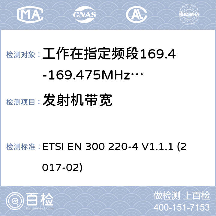 发射机带宽 作在25~1000MHz频段的短距离无线电设备；第3-1部分：涵盖了2014/53/EU指令第3.2章节的基本要求的协调标准；计量设备工作在指定的169.4-169.475MHz ETSI EN 300 220-4 V1.1.1 (2017-02) 4.4.3