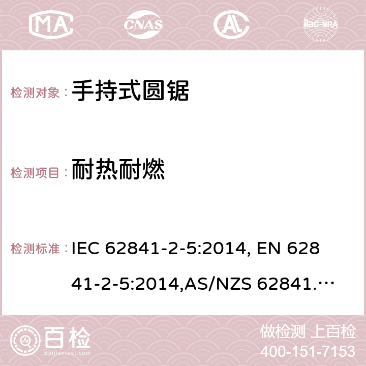 耐热耐燃 手持式电动工具、移动式工具以及草坪和园艺机械的安全 第2-5部分：手持式圆锯的专用要求 IEC 62841-2-5:2014, 
EN 62841-2-5:2014,
AS/NZS 62841.2.5:2015 13