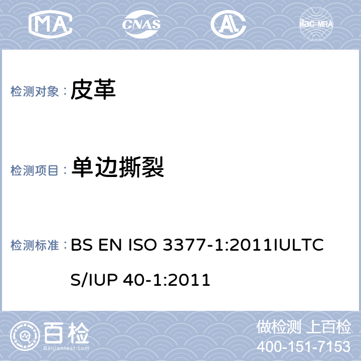 单边撕裂 皮革 物理和机械试验 撕裂力的测定-第一部分：单边撕裂 BS EN ISO 3377-1:2011
IULTCS/IUP 40-1:2011