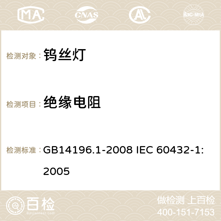 绝缘电阻 白炽灯安全要求 第1部分：家庭和类似场合普通照明用钨丝灯 GB14196.1-2008 IEC 60432-1:2005 2.6