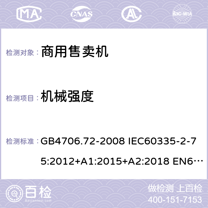 机械强度 家用和类似用途电器的安全 商用售卖机的特殊要求 GB4706.72-2008 IEC60335-2-75:2012+A1:2015+A2:2018 EN60335-2-75:2004+A1:2005+A11:2006+A2:2008+A12:2010 AS/NZS60335.2.75:2013+A1:2014+A2:2017 21