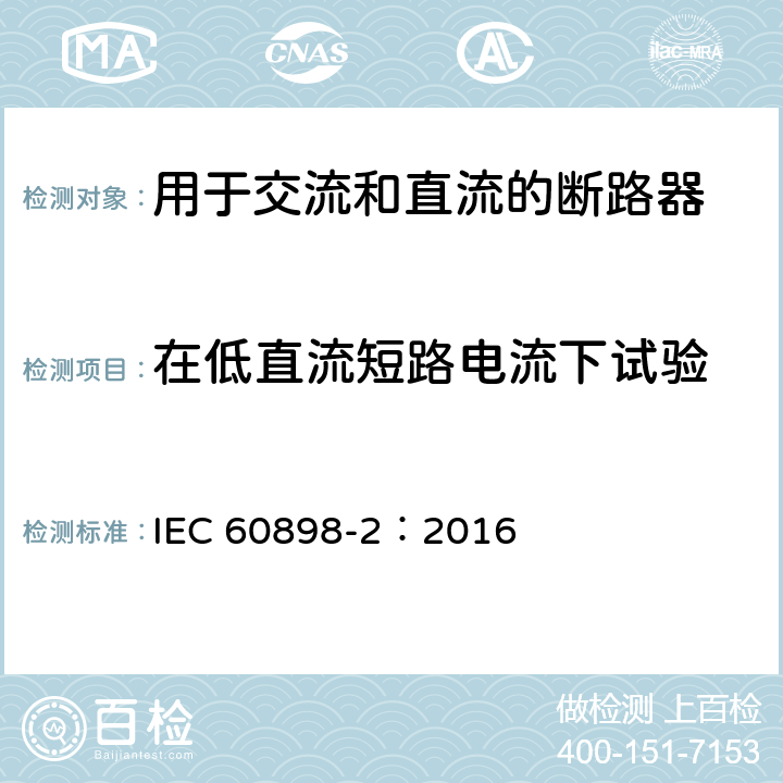 在低直流短路电流下试验 家用及类似场所用过电流保护断路器第2部分：用于交流和直流的断路器 IEC 60898-2：2016 9.12.11.2.3