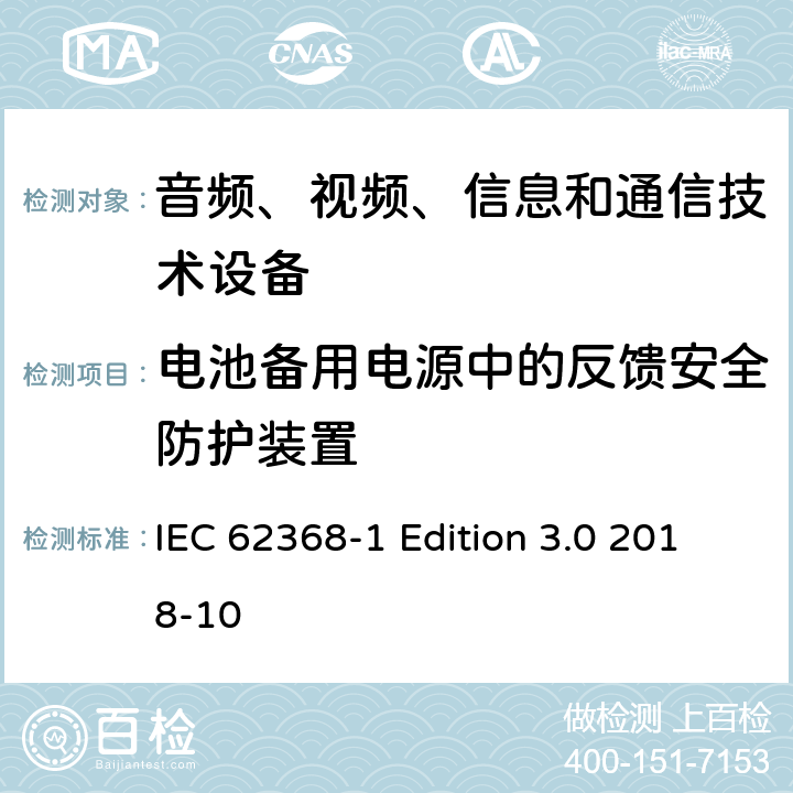 电池备用电源中的反馈安全防护装置 音频、视频、信息和通信技术设备第 1 部分：安全要求 IEC 62368-1 Edition 3.0 2018-10 5.8