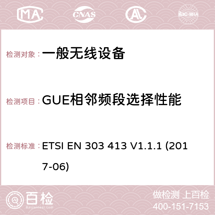 GUE相邻频段选择性能 卫星地球站和系统（SES）; 全球导航卫星系统（GNSS）接收机; 工作在1 164 MHz至1 300 MHz和1 559 MHz至1 610 MHz频段的无线电设备; 协调标准，涵盖指令2014/53 / EU第3.2条的基本要求 ETSI EN 303 413 V1.1.1 (2017-06) 章节6.8,6.9,6.10