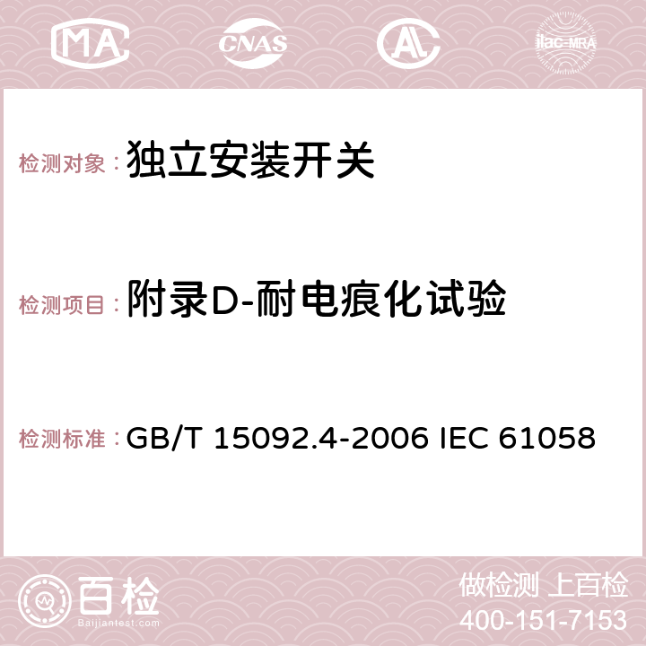 附录D-耐电痕化试验 器具开关 第2部分: 独立安装开关的特殊要求 GB/T 15092.4-2006 IEC 61058-2-4:2018 EN 61058-2-4:2021 附录D