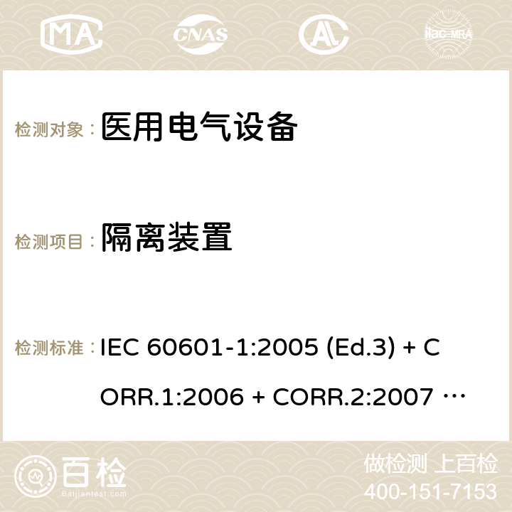 隔离装置 医用电气设备 第1部分：基本安全和基本性能的通用要求 IEC 60601-1:2005 (Ed.3) + CORR.1:2006 + 
CORR.2:2007 + A1:2012 16.5
