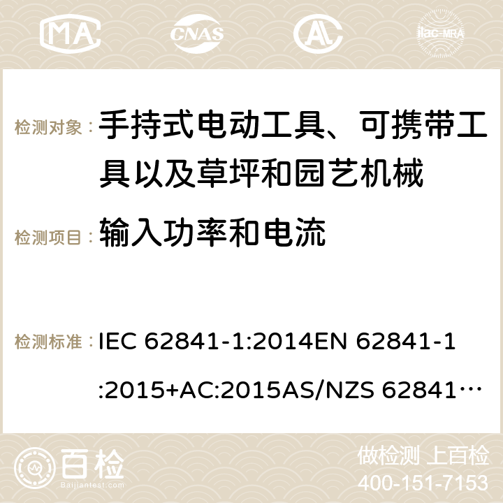 输入功率和电流 手持式电动工具、可携带工具以及草坪和园艺机械 安全 第1部分：一般要求 IEC 62841-1:2014
EN 62841-1:2015+AC:2015
AS/NZS 62841.1:2015 11