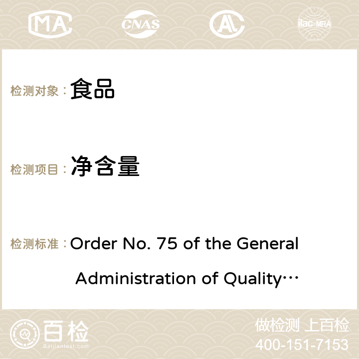 净含量 Order No. 75 of the General Administration of Quality Supervision, Inspection and Quarantine (2005) 定量包装商品计量监督管理办法 国家质量监督检疫总局令第75号（2005年）