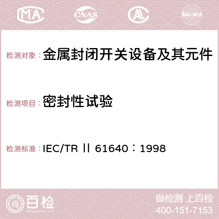 密封性试验 IEC/TRⅡ61640:1998 额定电压72.5kV及以上刚性气体绝缘输电线路 IEC/TR Ⅱ 61640：1998 6.8,7.6