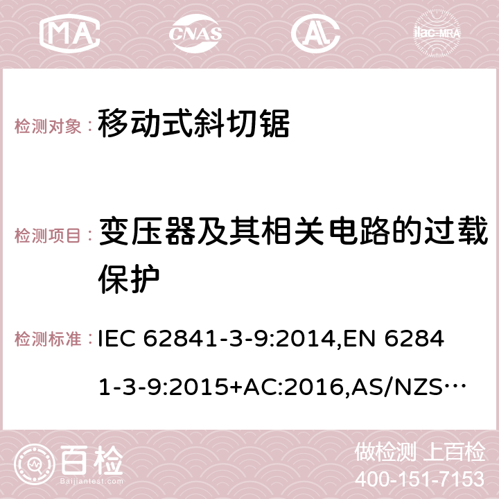 变压器及其相关电路的过载保护 手持式电动工具、移动式工具以及草坪和园艺机械 安全 第3-9部分：移动式斜切锯的专用要求 IEC 62841-3-9:2014,
EN 62841-3-9:2015+AC:2016,
AS/NZS 62841.3.9:2015 16