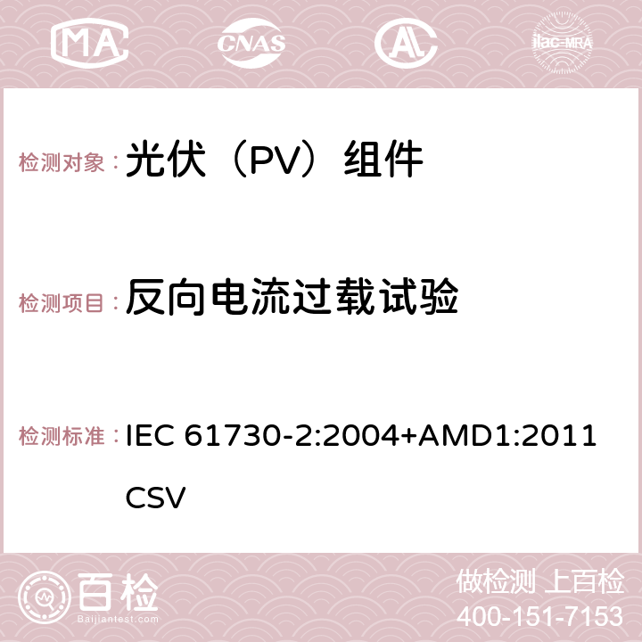 反向电流过载试验 《光伏(PV)组件的安全鉴定 第2部分：测试要求》 IEC 61730-2:2004+AMD1:2011 CSV 条款 10.9