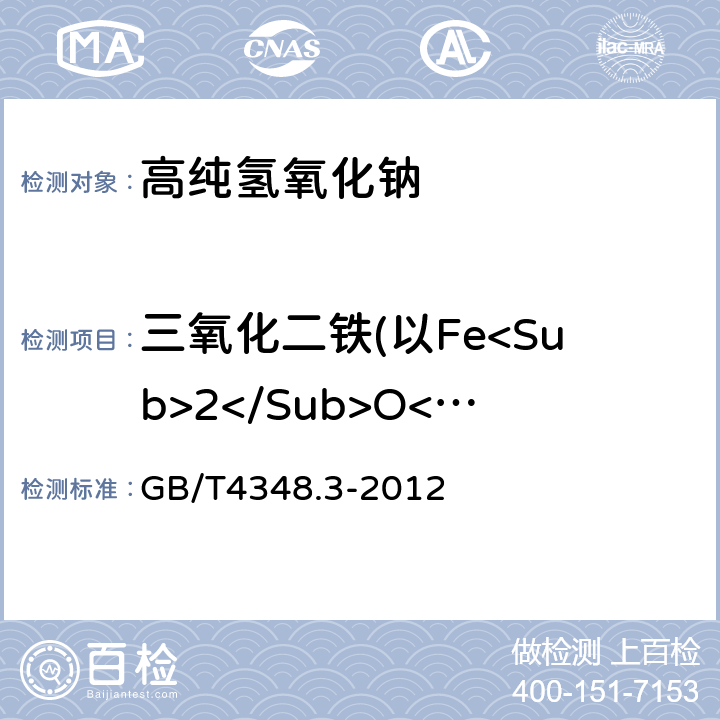 三氧化二铁(以Fe<Sub>2</Sub>O<Sub>3</Sub>计) 工业用氢氧化钠铁含量的测定1，10-菲罗啉分光光度法 GB/T4348.3-2012