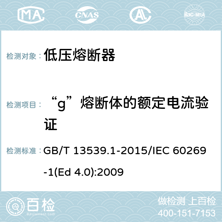 “g”熔断体的额定电流验证 低压熔断器 第1部分：基本要求 GB/T 13539.1-2015/IEC 60269-1(Ed 4.0):2009 /8.4.3.2/8.4.3.2