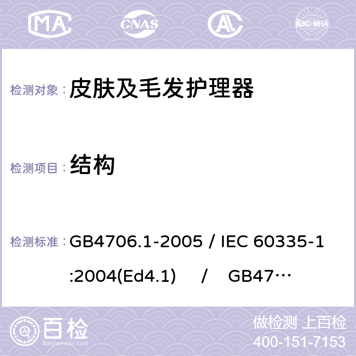 结构 家用和类似用途电器的安全 第一部分：通用要求 / 家用和类似用途电器的安全 第二部分：皮肤及毛发护理器具的特殊要求 GB4706.1-2005 / IEC 60335-1:2004(Ed4.1) / GB4706.15-2008 / IEC 60335-2-23:2003 22