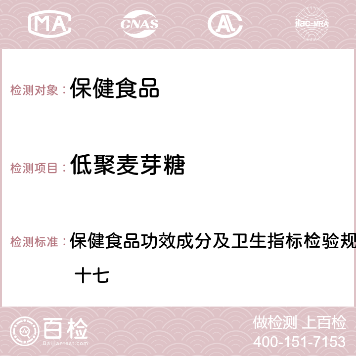 低聚麥芽糖 《保健食品檢驗(yàn)與評(píng)價(jià)技術(shù)規(guī)范》（2003年版） 保健食品功效成分及衛(wèi)生指標(biāo)檢驗(yàn)規(guī)范
第二部分 檢驗(yàn)方法 十七